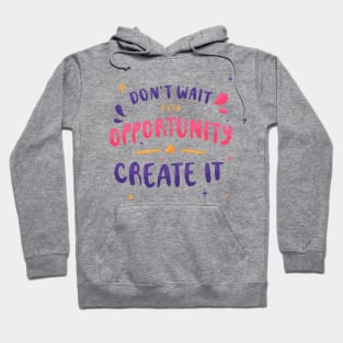 Don'T Wait For Opportunity Create IT Hoodie